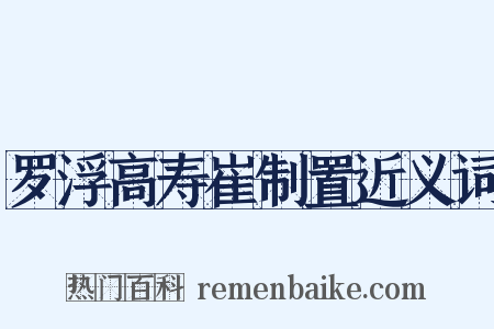罗浮高寿崔制置近义词是什么意思的图片
